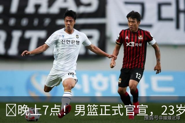 ‍晚上7点！男篮正式官宣，23岁天才锋线离队，恐成下一个丁彦雨航